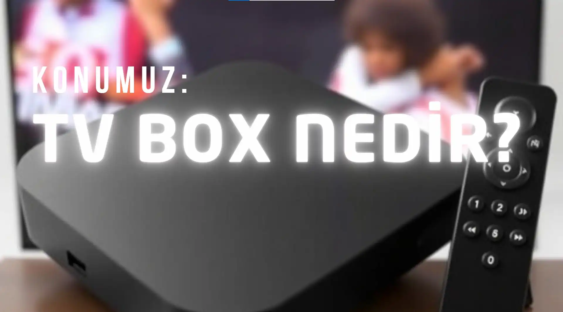 tv box nedir Tv box ne işe yarar