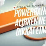 powerbank satın alırken nelere dikkat etmeli