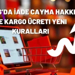 2026 iade cayma hakkı ve kargo ücreti yeni kuralları